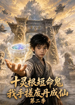 十灵根短命鬼？我手搓废丹成仙第二季（68集）好看短剧追不停