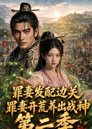 罪妻发配边关，罪妻开荒养出战神第二季（130集）精彩热门短剧