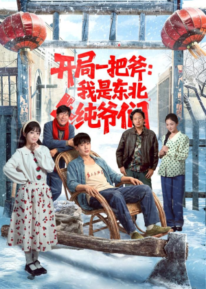 开局一把斧：我是东北纯爷们（145集）免费短剧看不停
