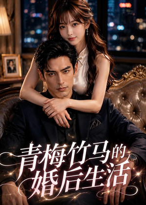 青梅竹马的婚后生活(21集) 青梅竹马的婚后生活(21集)热播短剧分享