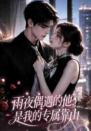 雨夜偶遇的他，是我的专属靠山（20集）高分佳作免费看