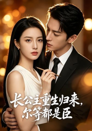 长公主重生归来,尔等都是臣(102集) 长公主重生归来,尔等都是臣(102集)每日短剧追不停