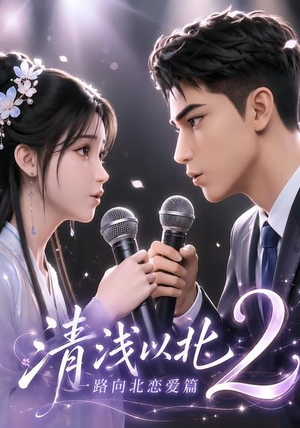 清浅以北2：一路向北恋爱篇（68集）分享好看短剧