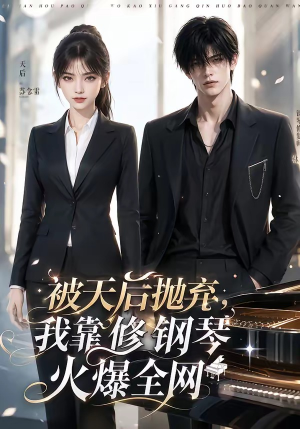 被天后抛弃，我靠修钢琴火爆全网（68集）一起看短剧