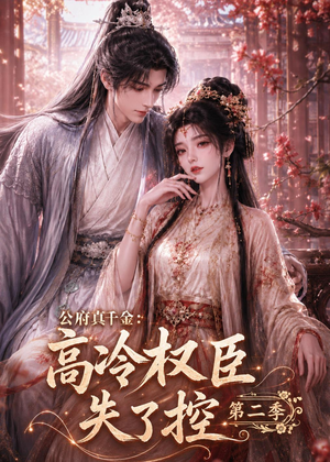公府真千金：高冷权臣失了控第二季（63集）不用花钱看全剧