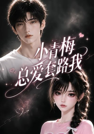 小青梅总爱套路我（54集）直接看到大结局