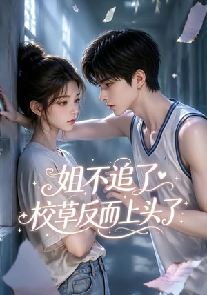 姐不追了，校草反而上头了（52集）全集在线看