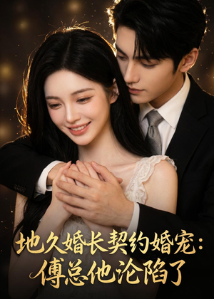 地久婚长契约婚宠：傅总他沦陷了（115集）免费观看