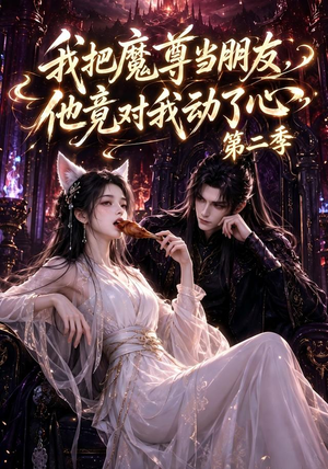 我把魔尊当朋友，他竟对我动了心第二季（110集全）分享好看的短剧