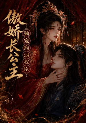 傲娇长公主,独宠病弱权臣(50集) 傲娇长公主,独宠病弱权臣(50集)短剧介绍
