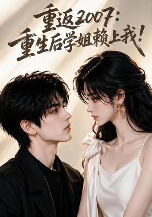 重返2007:重生后学姐赖上我!(98集) 重返2007:重生后学姐赖上我!(98集)好看短剧抢先看