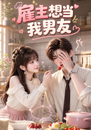 雇主想当我男友(55集) 雇主想当我男友(55集)免费在线看