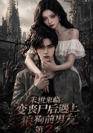 末世来临:变丧尸后遇上狼狗前男友第二季 末世来临:变丧尸后遇上狼狗前男友第二季最新热播短剧