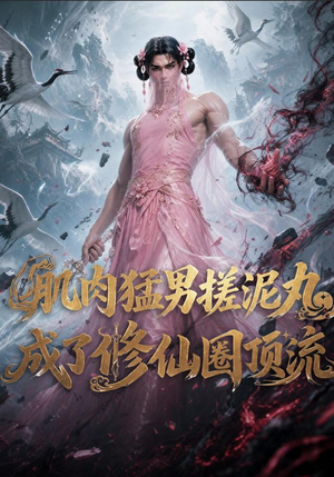 肌肉猛男搓泥丸成了修仙圈顶流(40集) 肌肉猛男搓泥丸成了修仙圈顶流(40集)全集我都看完了