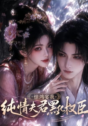 惊鸿宴我，纯情夫君黑化权臣（155集）热门短剧看不停