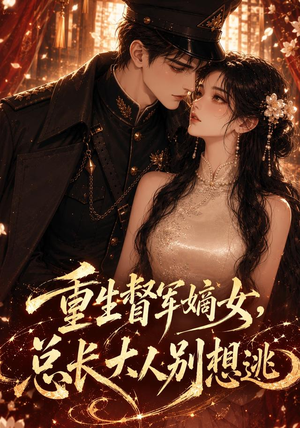 重生督军嫡女，总长大人别想逃（62集）短剧推荐更新中