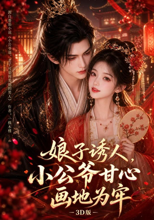 娘子诱人，小公爷甘心画地为牢3D版（107集）短剧上头又好看