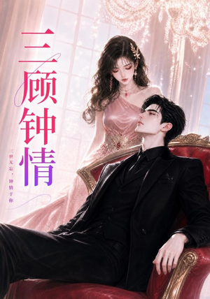 三顾钟情（38集）西瓜短剧免费看