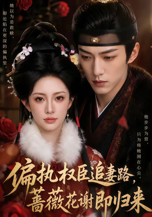 偏执权臣追妻路,蔷薇花谢即归来(112集) 偏执权臣追妻路,蔷薇花谢即归来(112集)爱短剧爱追剧