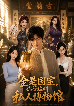 全是国宝，你管这叫私人博物馆（144集）好看的短剧