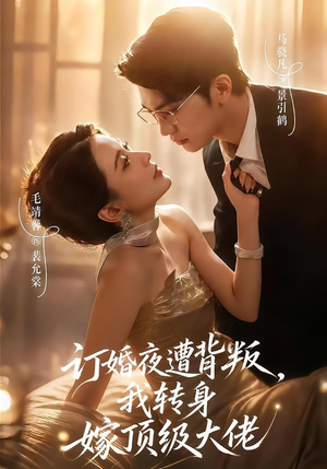 订婚夜遭背叛，我转身嫁顶级大佬（80集）短剧热播抢先看