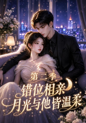 错位相亲，月光与他皆温柔第二季（68集）爆款短剧追不停