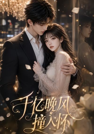 千亿晚风撞入怀（56集）精彩短剧免费看
