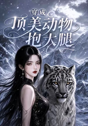 穿成顶美动物抱大腿（102集）全季一次看完
