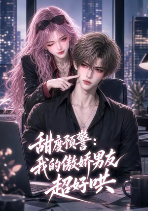 甜度预警：我的傲娇男友超好哄（53集）最火爆短剧