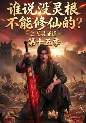 谁说没灵根不能修仙的？之无灵证道第十五季（107集）深深爱上这部剧