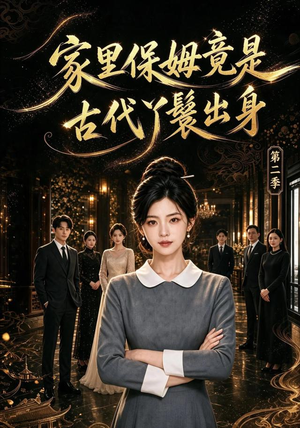 家里保姆竟是古代丫鬟出身 第二季（102集）精彩短剧分享