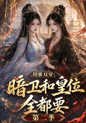 闺蜜双穿：暗卫和皇位全都要第二季（67集）好看短剧抢先看