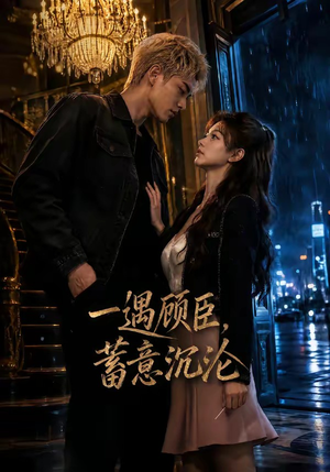 一遇顾臣，蓄意沉沦（60集）高分佳作免费看