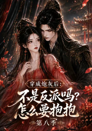 穿成炮灰后:不是反派吗?怎么要抱抱第八季(107集) 穿成炮灰后:不是反派吗?怎么要抱抱第八季(107集)短剧全集完整