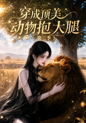 穿成顶美动物抱大腿第二季（96集）女频短剧推荐
