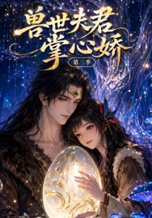 兽世夫君掌心娇第三季（109集）精彩短剧片段