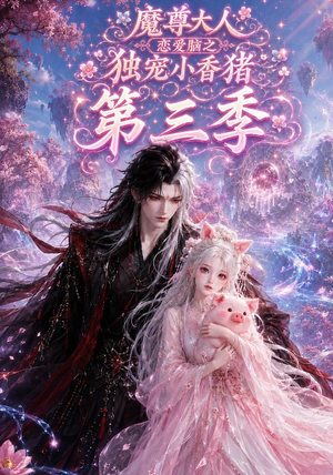 魔尊大人恋爱脑之独宠小香猪第三季（140集）最火短剧推荐