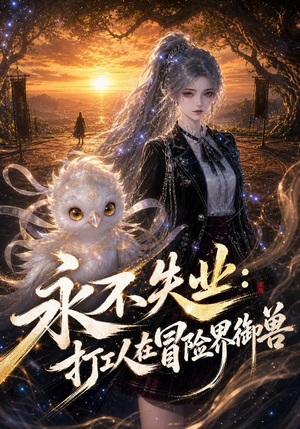 永不失业：打工人在冒险界御兽（108集）精彩短剧合集