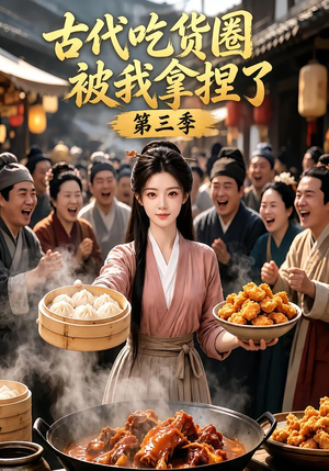 古代吃货圈被我拿捏了第三季（127集）热播短剧抢先看