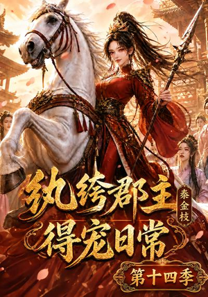 纨绔郡主得宠日常：秦金枝第十四季（109集）男频短剧推荐