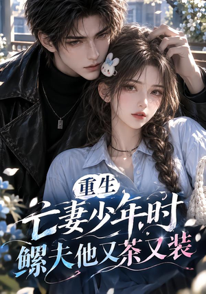 重生亡妻少年时,鳏夫他又茶又装!(118集) 重生亡妻少年时,鳏夫他又茶又装!(118集)抢先看热门短剧