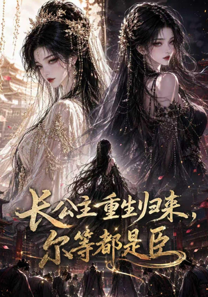 长公主重生归来尔等都是臣(100集) 长公主重生归来尔等都是臣(100集)红果短剧看全集
